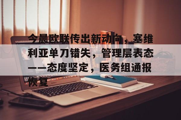 lol竞猜-今晨欧联传出新动向，塞维利亚单刀错失，管理层表态——态度坚定，医务组通报恢复的简单介绍